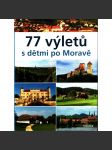 77 výletů s dětmi po Moravě (edice: Universum) [Morava, průvodce, turistika, mj. Pálava, Lednice a Valtice; Brněnsko [Brno]; Chřiby a okolí; Bílé Karpaty; Olomoucko a Haná; Ostravsko a Severní Morava; Valašsko, Jeseníky) - náhled