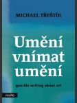 Umění vnímat umění - guerilla writing about art třeštík michael - náhled