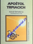 Apoštol trpiacich alojz šatura sj životopisná črta - lukovičová magdaléna ( zostavila ) - náhled
