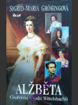 ALŽBĚTA - Císařovna z rodu Wittelsbachů - GRÖBINGOVÁ Sigrid- Maria - náhled