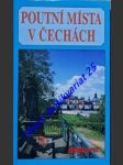 POUTNÍ MÍSTA V ČECHÁCH - Průvodce po 208 poutních místech v Čechách - BOHÁČ Zdeněk - náhled