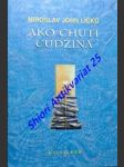 AKO CHUTÍ CUDZINA ? Slovenská demokracia v exile 1948-1989 - LIČKO Miroslav John - náhled