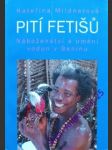 PITÍ FETIŠŮ - Náboženství a umění vodun v Beninu - MILDNEROVÁ Kateřina - náhled