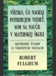 Všetko, čo naozaj potrebujem vedieť, som sa naučil v materskej škole - náhled